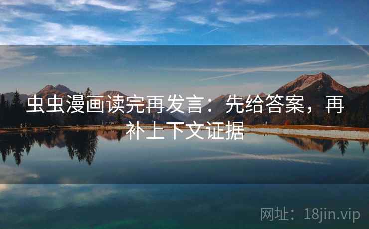 虫虫漫画读完再发言：先给答案，再补上下文证据