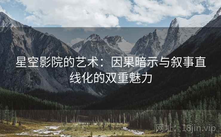 星空影院的艺术：因果暗示与叙事直线化的双重魅力