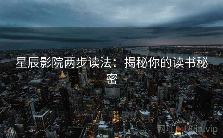 星辰影院两步读法：揭秘你的读书秘密