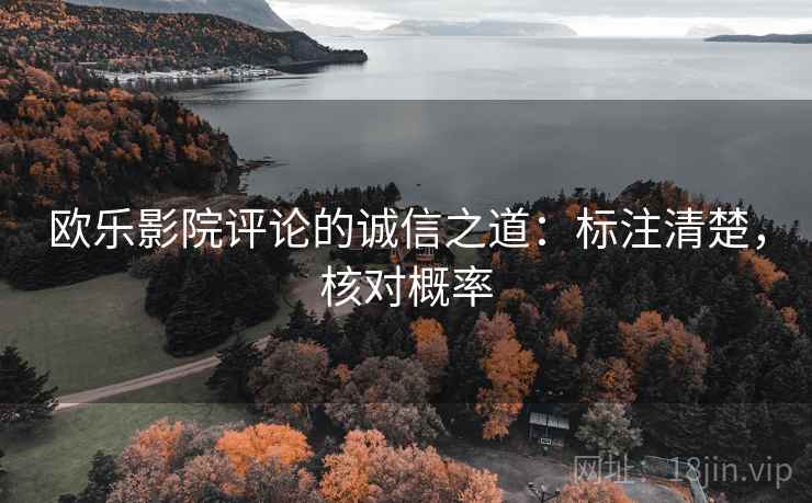 欧乐影院评论的诚信之道：标注清楚，核对概率