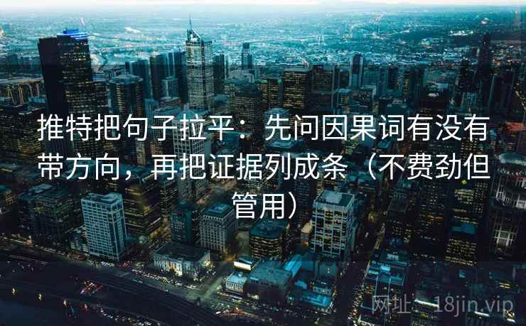 推特把句子拉平：先问因果词有没有带方向，再把证据列成条（不费劲但管用）