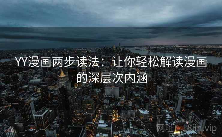 YY漫画两步读法：让你轻松解读漫画的深层次内涵