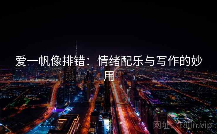 爱一帆像排错：情绪配乐与写作的妙用